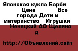 Японская кукла Барби/Barbie  › Цена ­ 1 000 - Все города Дети и материнство » Игрушки   . Ненецкий АО,Щелино д.